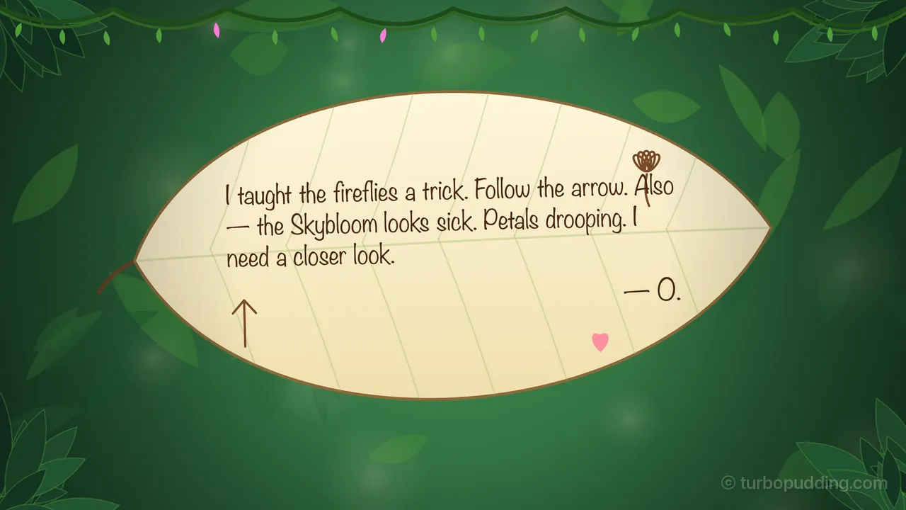 Orla’s leaf letter opened across the whole screen: a huge cream-colored leaf with pale green veins floats on a deep green background of soft, blurred leaves, written in brown handwriting: “I taught the fireflies a trick. Follow the arrow. Also — the Skybloom looks sick. Petals drooping. I need a closer look.” and signed “— O.”; a small drawn bud sits near the top right of the writing, an arrow pointing up is drawn on the left, a little pink heart at the bottom, and leafy corners and a garland of liana frame the picture